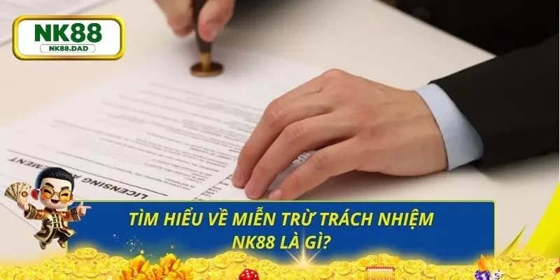 Cái nhìn tổng quan nhất về phần chính sách miễn trừ trách nhiệm NK88