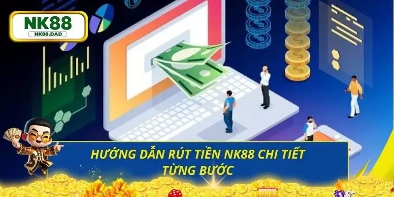 5 bước cụ thể giúp người chơi rút tiền NK88 nhanh chóng và an toàn nhất